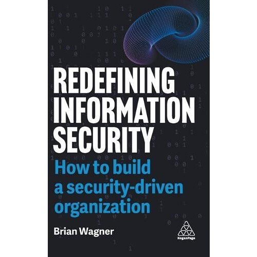 Redefining Information Security How to Build a SecurityDriven Organiza