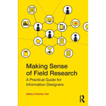 Making Sense of Field Research A Practical Guide for Information Desig