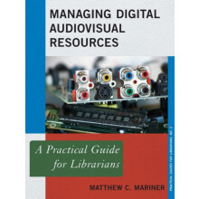 Managing Digital Audiovisual Resources A Practical Guide for Librarian