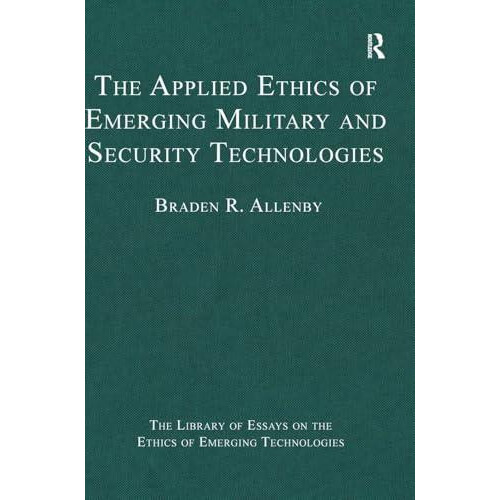 The Applied Ethics of Emerging Military and Security Technologies by B
