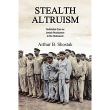 Stealth Altruism Forbidden Care as Jewish Resistance in the Holocaust