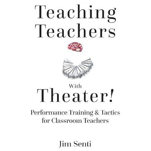 Teaching Teachers With Theater Performance Training Tactics for Classr