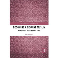 Becoming a Genuine Muslim Kierkegaard and Muhammad Iqbal by Sevcan Ozt