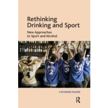 Rethinking Drinking and Sport New Approaches to Sport and Alcohol by C