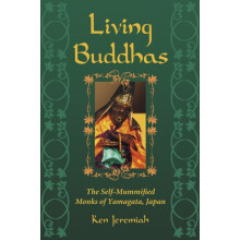 Living Buddhas The SelfMummified Monks of Yamagata Japan by Ken Jeremi
