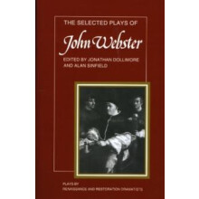 The Selected Plays of John Webster The White Devil the Duchess of Malf