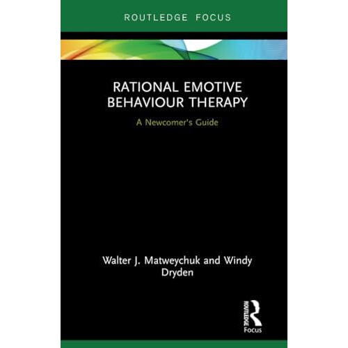 Rational Emotive Behaviour Therapy A Newcomers Guide by Walter Matweyc