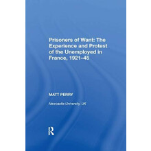 Prisoners of Want The Experience and Protest of the Unemployed in Fran