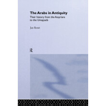 The Arabs in Antiquity Their History from the Assyrians to the Umayyad