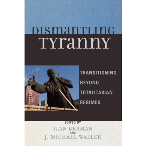 Dismantling Tyranny Transitioning Beyond Totalitarian Regimes Paperbac
