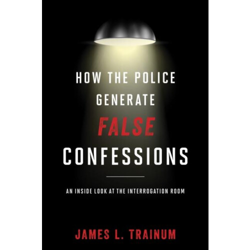 How the Police Generate False Confessions An Inside Look at the Interr