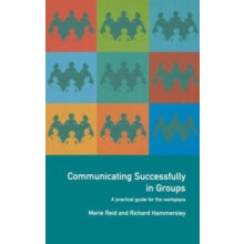 Communicating Successfully in Groups A Practical Guide for the Workpla