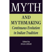 Myth and Mythmaking Continuous Evolution in Indian Tradition by Julia