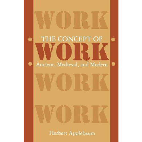 The Concept of Work Ancient Medieval and Modern by Herbert Applebaum P