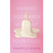 Raising Your Kids Without Losing Your Cool by Shantelle Bisson Paperba
