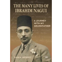The Many Lives of Ibrahim Nagui A Journey with my Grandfather by Samia