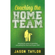 Coaching the Home Team Winning the Game of Parenting and Getting the M