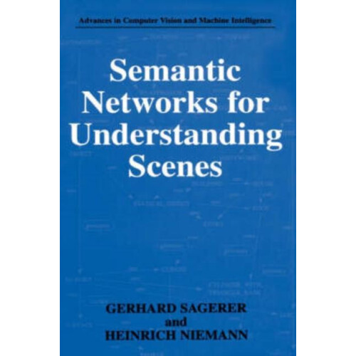 Semantic Networks for Understanding Scenes by Gerhard Sagerer Hardcove
