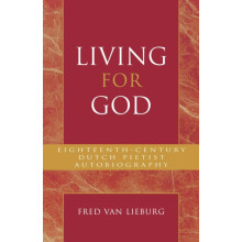 Living for God EighteenthCentury Dutch Pietist Autobiography by Fred v
