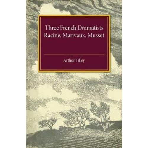 Three French Dramatists by Arthur Augustus Tilley Paperback Book
