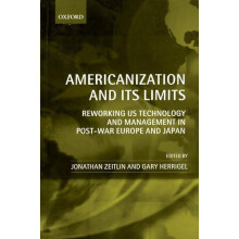 Americanization and Its Limits Reworking Us Technology and Management