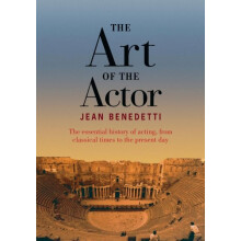 The Art of the Actor The Essential History of Acting from Classical Ti
