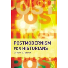 Postmodernism for Historians by Callum G. Brown Paperback Book