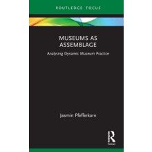 Museums as Assemblage Analysing dynamic museum practice by Jasmin Pfef