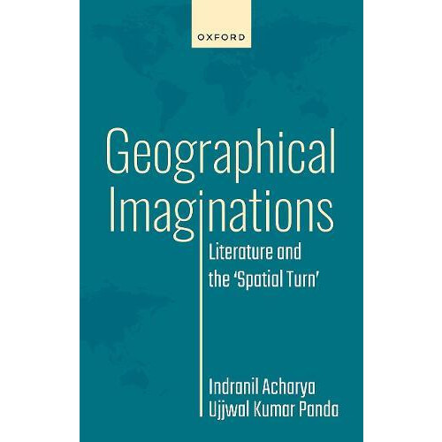 Geographical Imaginations Literature and the Spatial Turn by Indranil