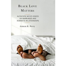 Black Love Matters Authentic Mens Voices on Marriages and Romantic Rel