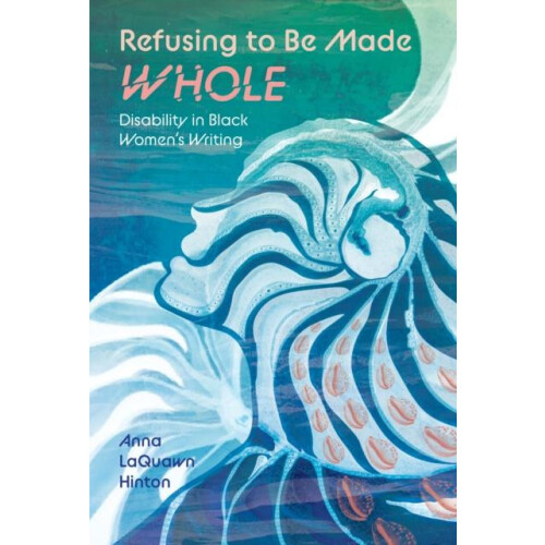 Refusing to Be Made Whole Disability in Black Womens Writing by Anna L