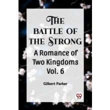 THE BATTLE OF THE STRONG A ROMANCE OF TWO KINGDOMS Vol. 6 by Gilbert P