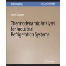 Thermodynamic Analysis for Industrial Refrigeration Systems by John F.