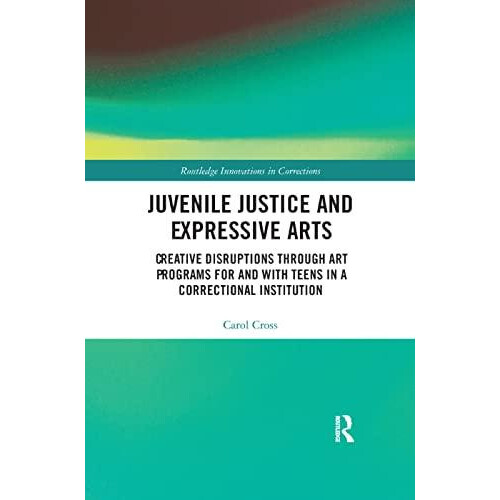 Juvenile Justice and Expressive Arts Creative Disruptions through Art