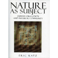 Nature as Subject Human Obligation and Natural Community by Eric Katz