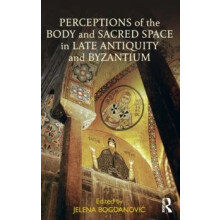 Perceptions of the Body and Sacred Space in Late Antiquity and Byzanti