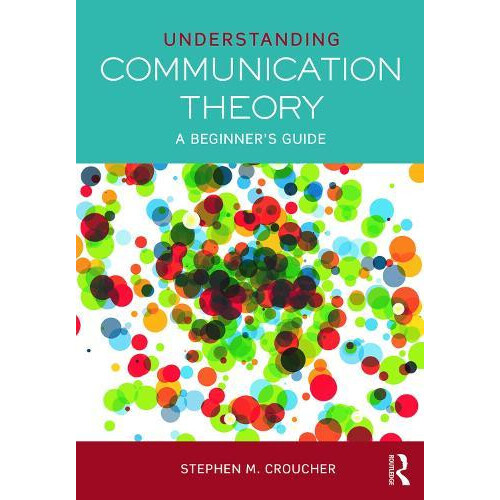 Understanding Communication Theory A Beginners Guide by Stephen M. Cro