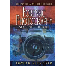 The Practical Methodology of Forensic Photography by David R. Redsicke
