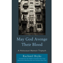 May God Avenge Their Blood A Holocaust Memoir Triptych by Rachmil Bryk