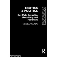 Erotics and Politics Gay Male Sexuality Masculinity and Feminism by Ti