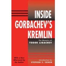 Inside Gorbachevs Kremlin The Memoirs Of Yegor Ligachev by Yegor Ligac