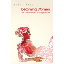 Becoming Women The Embodied Self in Image Culture by Carla Rice Paperb