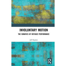 Involuntary Motion The Somatics of Refugee Performance by Jeff Kaplan