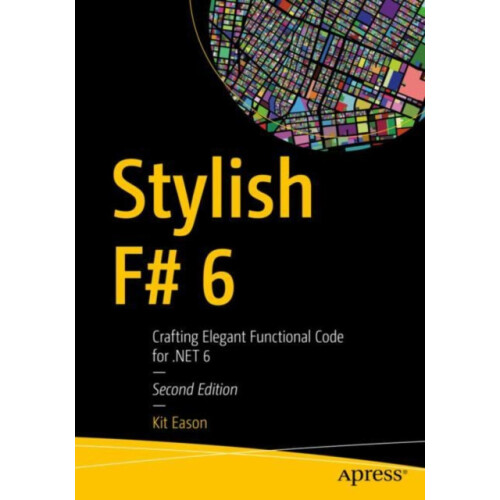 Stylish F 6 Crafting Elegant Functional Code for .NET 6 by Kit Eason P