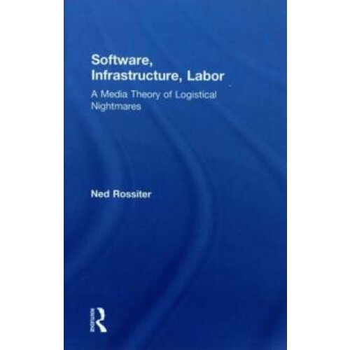 Software Infrastructure Labor A Media Theory of Logistical Nightmares