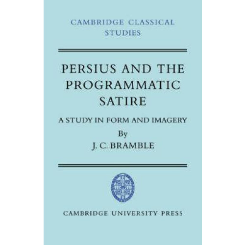 Persius and the Programmatic Satire A Study in Form and Imagery by J.