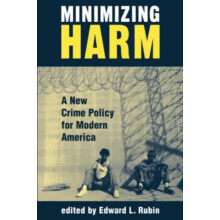 Minimizing Harm A New Crime Policy For Modern America by Edward Rubin