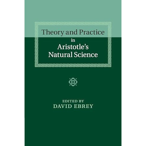 Theory and Practice in Aristotles Natural Science Paperback Book