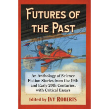 Futures of the Past An Anthology of Science Fiction Stories from the 1
