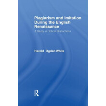 Plagiarism and Imitation During the English Renaissance A Study in Cri